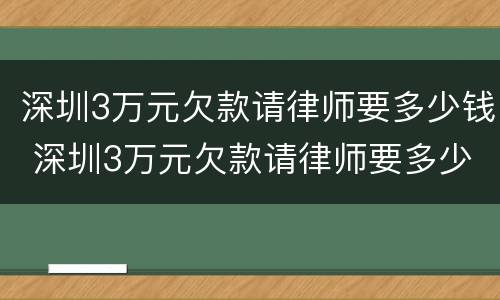 深圳3万元欠款请律师要多少钱 深圳3万元欠款请律师要多少钱一个月
