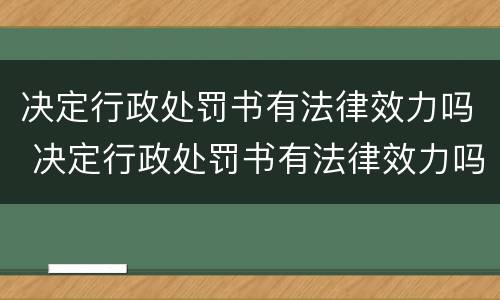 决定行政处罚书有法律效力吗 决定行政处罚书有法律效力吗为什么