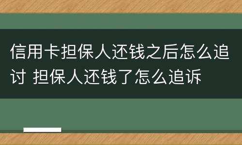 信用卡担保人还钱之后怎么追讨 担保人还钱了怎么追诉