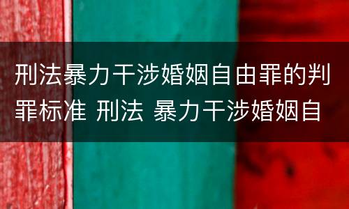 刑法暴力干涉婚姻自由罪的判罪标准 刑法 暴力干涉婚姻自由罪