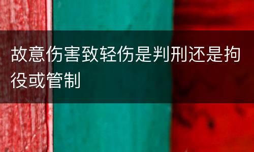 故意伤害致轻伤是判刑还是拘役或管制