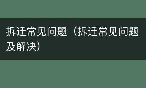 拆迁常见问题（拆迁常见问题及解决）