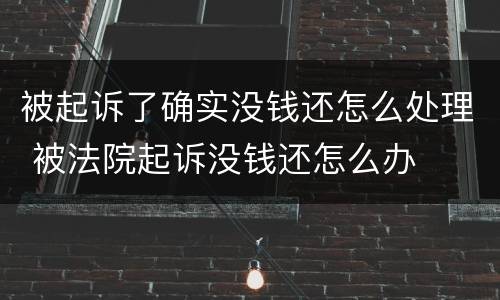 被起诉了确实没钱还怎么处理 被法院起诉没钱还怎么办