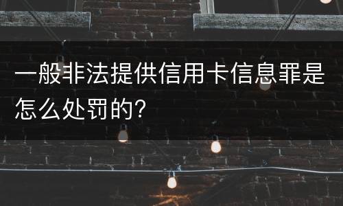 一般非法提供信用卡信息罪是怎么处罚的?