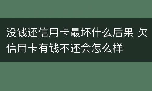 没钱还信用卡最坏什么后果 欠信用卡有钱不还会怎么样