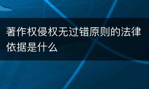 著作权侵权无过错原则的法律依据是什么