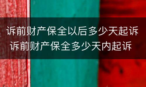 诉前财产保全以后多少天起诉 诉前财产保全多少天内起诉