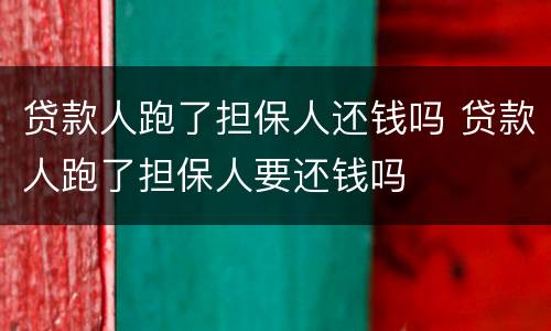 贷款人跑了担保人还钱吗 贷款人跑了担保人要还钱吗