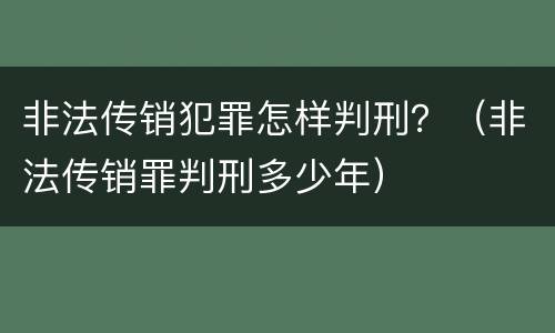 非法传销犯罪怎样判刑？（非法传销罪判刑多少年）