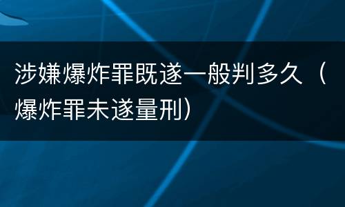 涉嫌爆炸罪既遂一般判多久（爆炸罪未遂量刑）