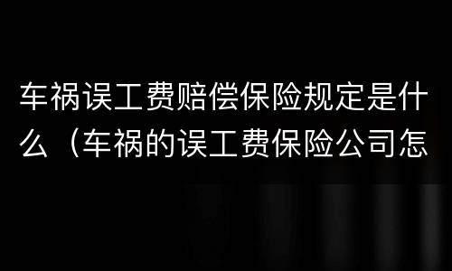 车祸误工费赔偿保险规定是什么（车祸的误工费保险公司怎么赔）