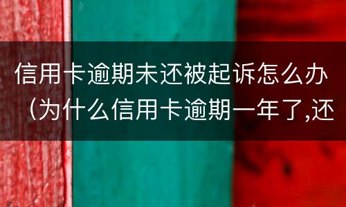 信用卡逾期未还被起诉怎么办（为什么信用卡逾期一年了,还不起诉）