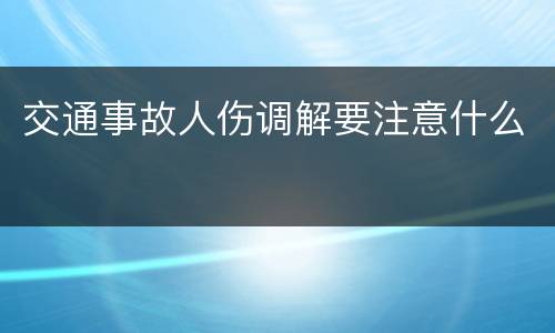 交通事故人伤调解要注意什么