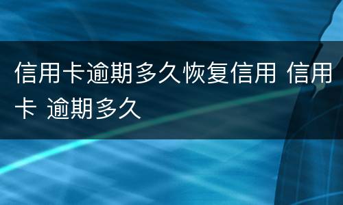 信用卡逾期多久恢复信用 信用卡 逾期多久