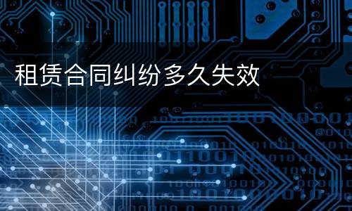 租赁合同纠纷多久失效