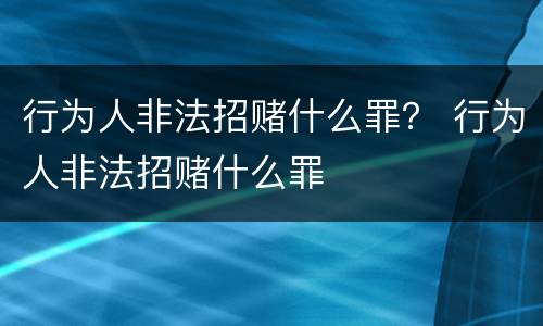 行为人非法招赌什么罪？ 行为人非法招赌什么罪
