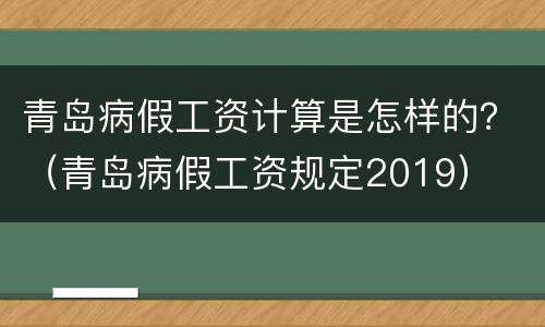 青岛病假工资计算是怎样的？（青岛病假工资规定2019）