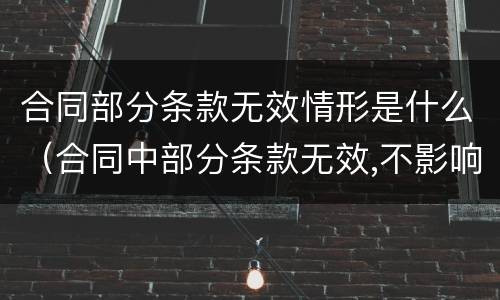 合同部分条款无效情形是什么（合同中部分条款无效,不影响整个合同的效力）