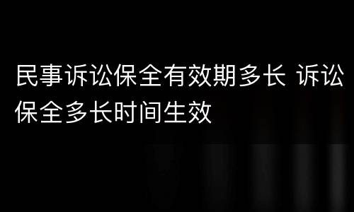民事诉讼保全有效期多长 诉讼保全多长时间生效