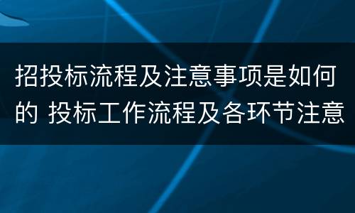 招投标流程及注意事项是如何的 投标工作流程及各环节注意事项