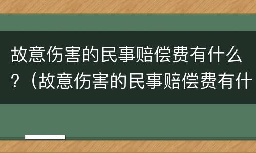 故意伤害的民事赔偿费有什么?（故意伤害的民事赔偿费有什么要求）
