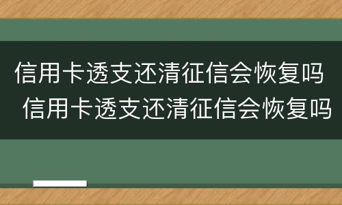 信用卡透支还清征信会恢复吗 信用卡透支还清征信会恢复吗知乎