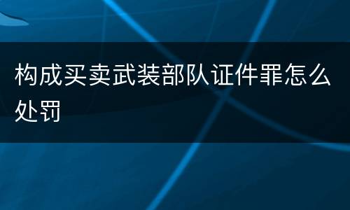 构成买卖武装部队证件罪怎么处罚