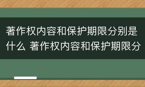 著作权内容和保护期限分别是什么 著作权内容和保护期限分别是什么意思