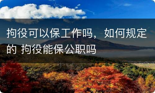 拘役可以保工作吗，如何规定的 拘役能保公职吗
