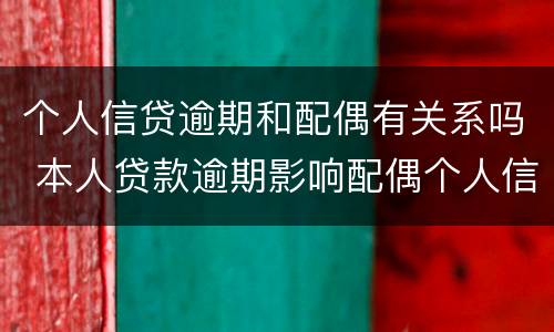 个人信贷逾期和配偶有关系吗 本人贷款逾期影响配偶个人信用吗