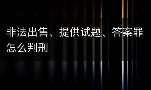 非法出售、提供试题、答案罪怎么判刑