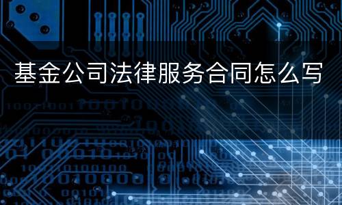 基金公司法律服务合同怎么写