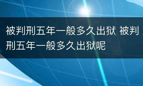 被判刑五年一般多久出狱 被判刑五年一般多久出狱呢