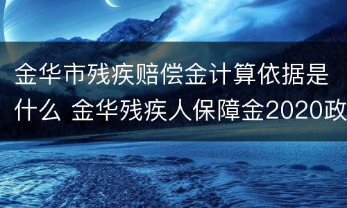 金华市残疾赔偿金计算依据是什么 金华残疾人保障金2020政策