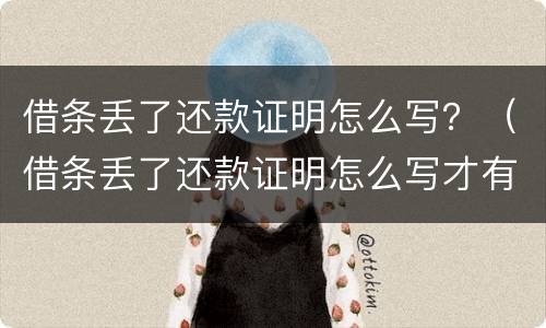 借条丢了还款证明怎么写？（借条丢了还款证明怎么写才有效）