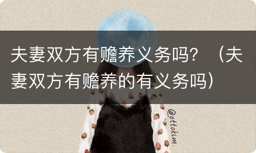 夫妻双方有赡养义务吗？（夫妻双方有赡养的有义务吗）