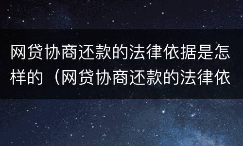 网贷协商还款的法律依据是怎样的（网贷协商还款的法律依据是怎样的规定）