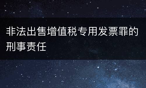 非法出售增值税专用发票罪的刑事责任