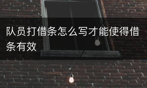 队员打借条怎么写才能使得借条有效