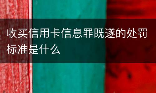 收买信用卡信息罪既遂的处罚标准是什么