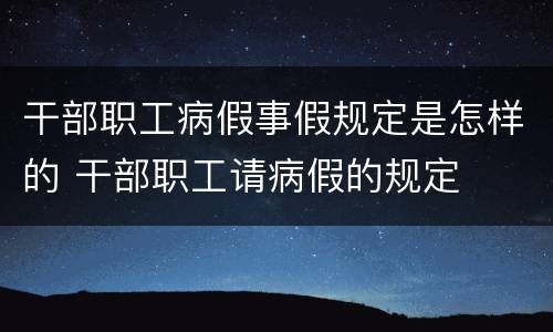 干部职工病假事假规定是怎样的 干部职工请病假的规定
