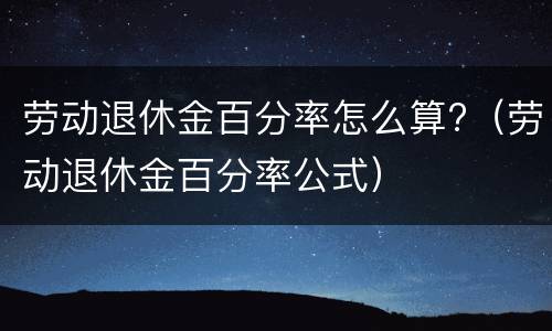 劳动退休金百分率怎么算?（劳动退休金百分率公式）