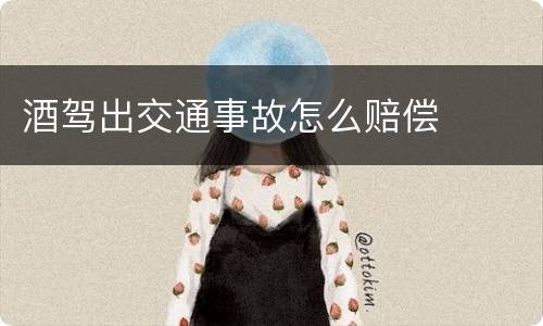 酒驾出交通事故怎么赔偿