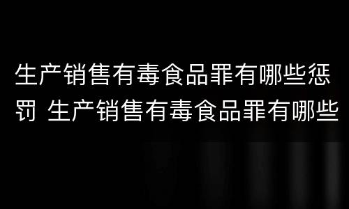 生产销售有毒食品罪有哪些惩罚 生产销售有毒食品罪有哪些惩罚措施