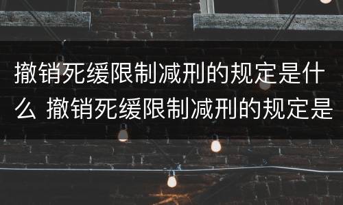撤销死缓限制减刑的规定是什么 撤销死缓限制减刑的规定是什么时间