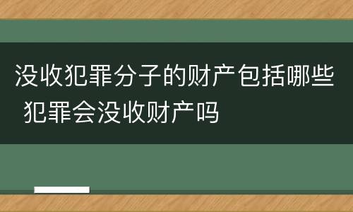 没收犯罪分子的财产包括哪些 犯罪会没收财产吗