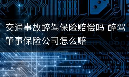 交通事故醉驾保险赔偿吗 醉驾肇事保险公司怎么赔