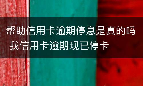 帮助信用卡逾期停息是真的吗 我信用卡逾期现已停卡