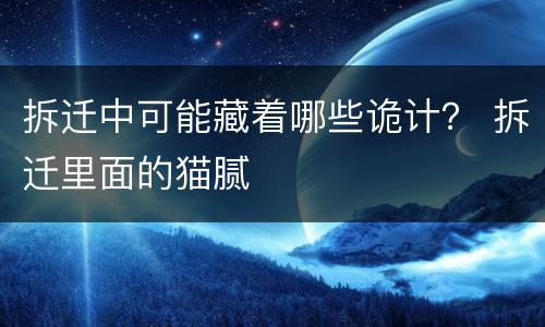 拆迁中可能藏着哪些诡计？ 拆迁里面的猫腻