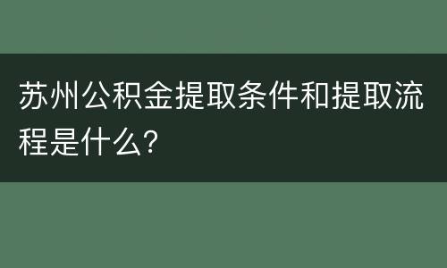 苏州公积金提取条件和提取流程是什么？